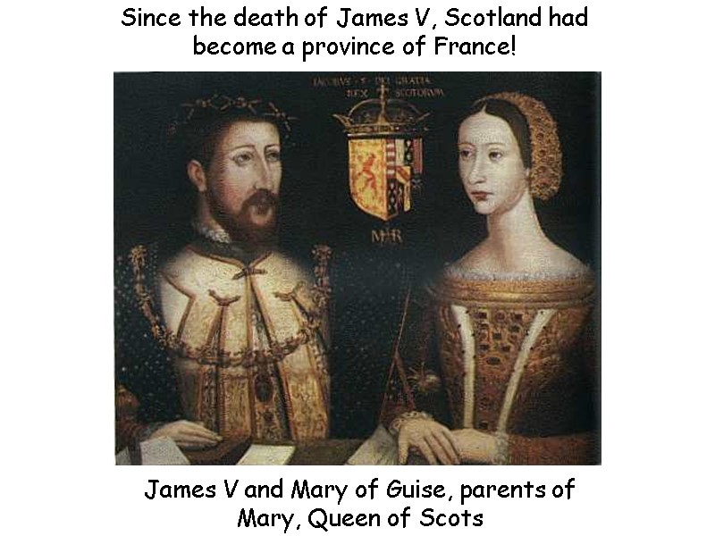 James V and Mary of Guise, parents of Mary, Queen of Scots Since the